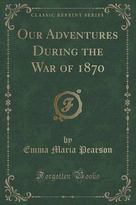 Book cover for Our Adventures During the War of 1870 (Classic Reprint)