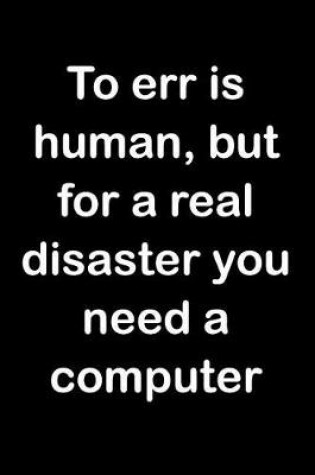 Cover of To Err Is Human, But for a Real Disaster You Need a Computer