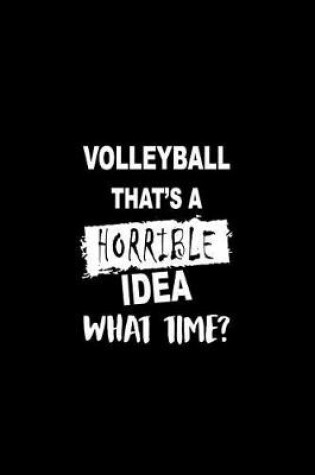 Cover of Volleyball That's a Horrible Idea What Time?