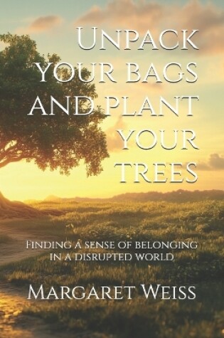 Cover of Unpack your bags and plant your trees