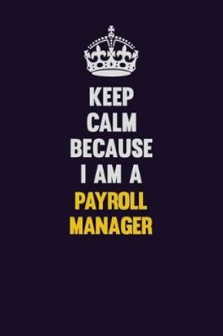 Cover of Keep Calm Because I Am A Payroll Manager