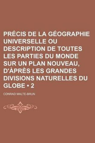 Cover of Precis de La Geographie Universelle Ou Description de Toutes Les Parties Du Monde Sur Un Plan Nouveau, D'Apres Les Grandes Divisions Naturelles Du Glo