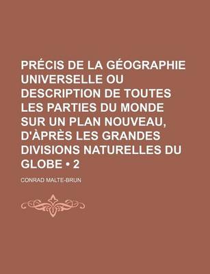 Book cover for Precis de La Geographie Universelle Ou Description de Toutes Les Parties Du Monde Sur Un Plan Nouveau, D'Apres Les Grandes Divisions Naturelles Du Glo