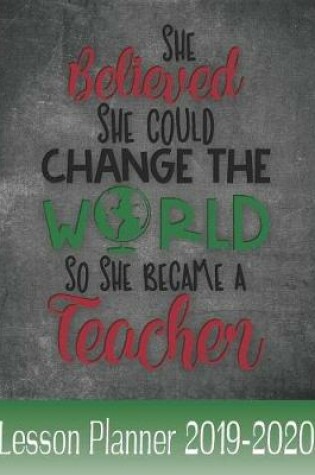 Cover of She Believed She Could Change The World So She Became A Teacher Lesson Planner 2019 - 2020