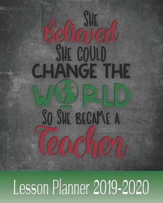 Book cover for She Believed She Could Change The World So She Became A Teacher Lesson Planner 2019 - 2020