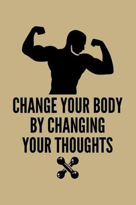 Book cover for Change Your Body By Changing Your Thoughts