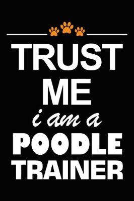 Book cover for Trust Me I Am A Poodle Trainer