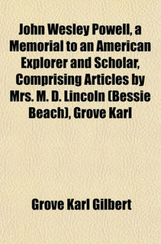 Cover of John Wesley Powell, a Memorial to an American Explorer and Scholar, Comprising Articles by Mrs. M. D. Lincoln (Bessie Beach), Grove Karl