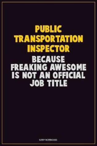 Cover of Public Transportation Inspector, Because Freaking Awesome Is Not An Official Job Title