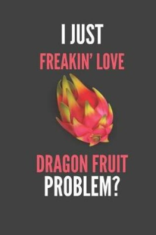 Cover of I Just Freakin' Love Dragon Fruit
