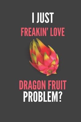 Book cover for I Just Freakin' Love Dragon Fruit