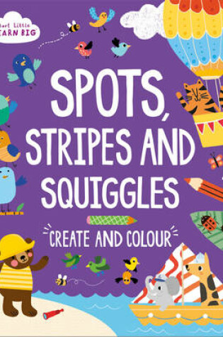 Cover of Start Little Learn Big Spots, Stripes and Squiggles