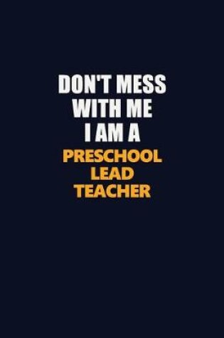 Cover of Don't Mess With Me I Am A Preschool Lead Teacher