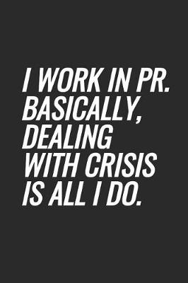 Book cover for I Work In PR. Basically, Dealing With Crisis Is All I Do.