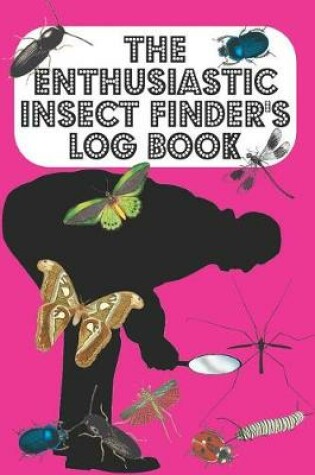 Cover of The Enthusiastic Insect Finder's Log Book