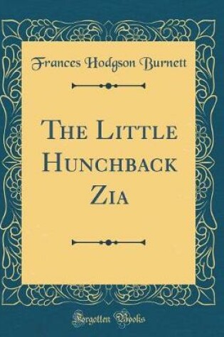 Cover of The Little Hunchback Zia (Classic Reprint)