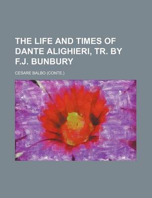 Book cover for The Life and Times of Dante Alighieri, Tr. by F.J. Bunbury Volume 1