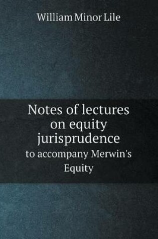 Cover of Notes of Lectures on Equity Jurisprudence to Accompany Merwin's Equity