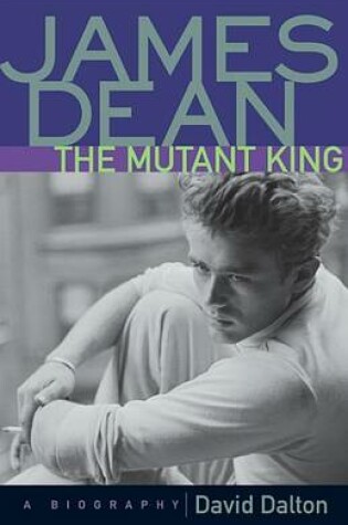 Cover of James Dean: The Mutant King: A Biography