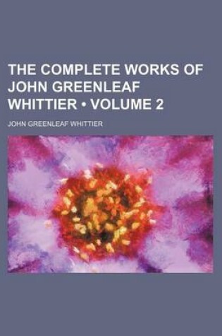 Cover of The Complete Works of John Greenleaf Whittier (Volume 2 )