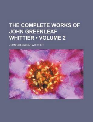 Book cover for The Complete Works of John Greenleaf Whittier (Volume 2 )