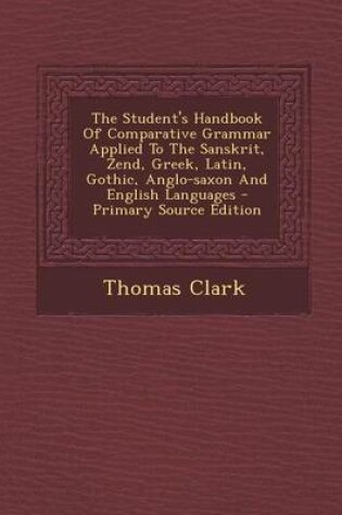 Cover of The Student's Handbook of Comparative Grammar Applied to the Sanskrit, Zend, Greek, Latin, Gothic, Anglo-Saxon and English Languages - Primary Source