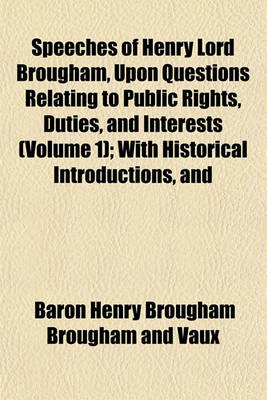 Book cover for Speeches of Henry Lord Brougham, Upon Questions Relating to Public Rights, Duties, and Interests Volume 1; With Historical Introductions, and a Critical Dissertation Upon the Eloquence of the Ancients