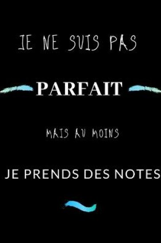 Cover of Je ne suis pas parfait mais au moins je prends des notes