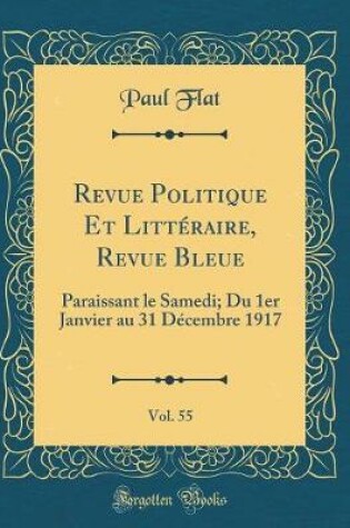 Cover of Revue Politique Et Littéraire, Revue Bleue, Vol. 55: Paraissant le Samedi; Du 1er Janvier au 31 Décembre 1917 (Classic Reprint)