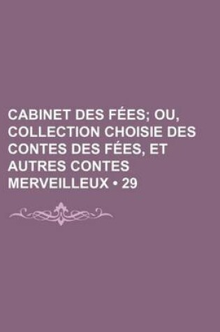 Cover of Cabinet Des Fees (29); Ou, Collection Choisie Des Contes Des Fees, Et Autres Contes Merveilleux