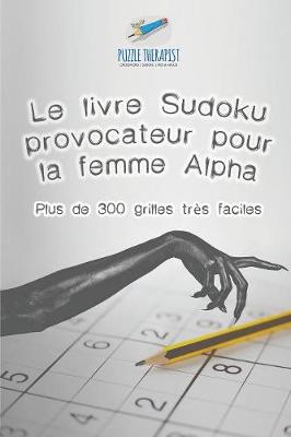 Book cover for Le livre Sudoku provocateur pour la femme Alpha Plus de 300 grilles tres faciles