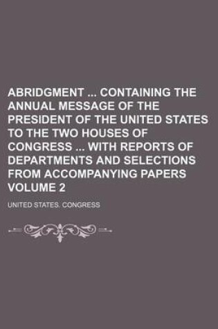 Cover of Abridgment Containing the Annual Message of the President of the United States to the Two Houses of Congress with Reports of Departments and Selections from Accompanying Papers Volume 2