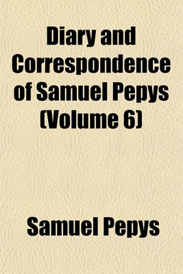 Book cover for Diary and Correspondence of Samuel Pepys (Volume 6)