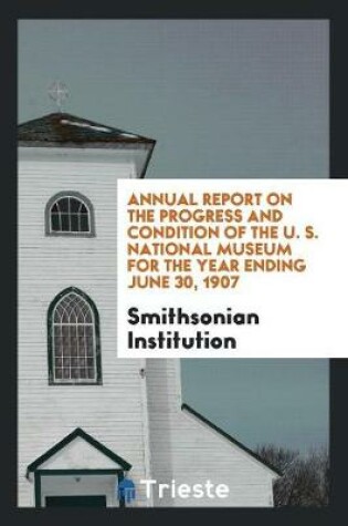 Cover of Annual Report on the Progress and Condition of the U. S. National Museum for the Year Ending June 30, 1907