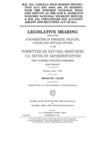 Cover of H.R. 306, Corolla Wild Horses Protection Act; H.R. 588/S. 266, to redesignate the Noxubee National Wildlife Refuge as the Sam D. Hamilton Noxubee National Wildlife Refuge; & H.R. 258, Chesapeake Bay Accountability and Recovery Act of 2011