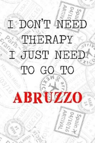 Cover of I Don't Need Therapy I Just Need To Go To Abruzzo