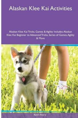 Cover of Alaskan Klee Kai Activities Alaskan Klee Kai Tricks, Games & Agility. Includes