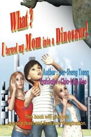 Cover of What? I turned my mom into a dinosaur!