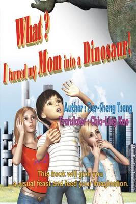 Book cover for What? I turned my mom into a dinosaur!