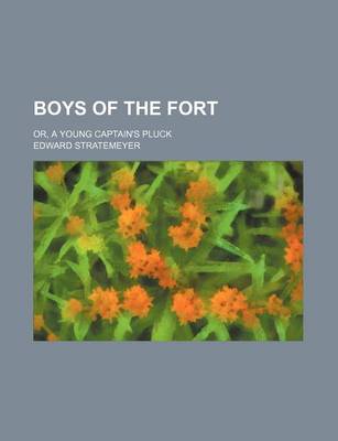 Book cover for Boys of the Fort; Or, a Young Captain's Pluck