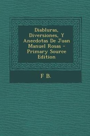 Cover of Diabluras, Diversiones, y Anecdotas de Juan Manuel Rosas - Primary Source Edition