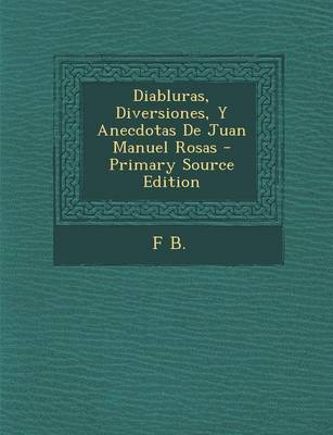 Book cover for Diabluras, Diversiones, y Anecdotas de Juan Manuel Rosas - Primary Source Edition