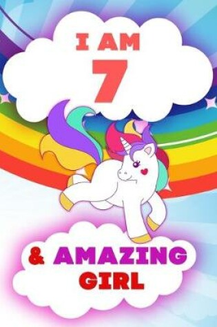 Cover of I am 7 and Amazing Girl, Happy Birthday Gift, 7 Years Old Unicorn Journal Notebook for Girls