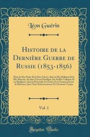 Cover of Histoire de la Derniere Guerre de Russie (1853-1856), Vol. 1