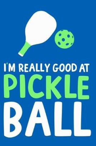 Cover of I'm Really Good Pickle At Pickle Ball