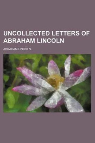 Cover of Uncollected Letters of Abraham Lincoln