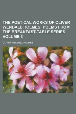 Cover of The Poetical Works of Oliver Wendall Holmes Volume 3