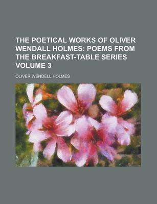 Book cover for The Poetical Works of Oliver Wendall Holmes Volume 3