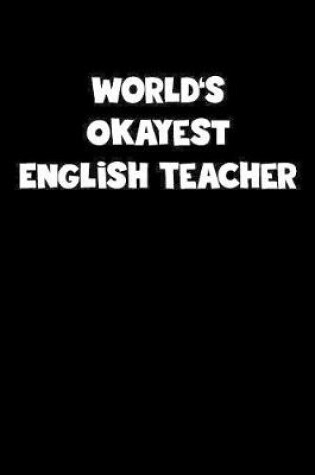 Cover of World's Okayest English Teacher Notebook - English Teacher Diary - English Teacher Journal - Funny Gift for English Teacher