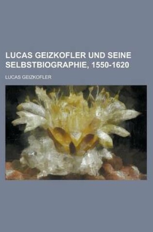 Cover of Lucas Geizkofler Und Seine Selbstbiographie, 1550-1620